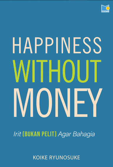 HAPPINESS WITHOUT MONEY: HIDUP IRIT (BUKAN PELIT) AGAR BAHAGIA