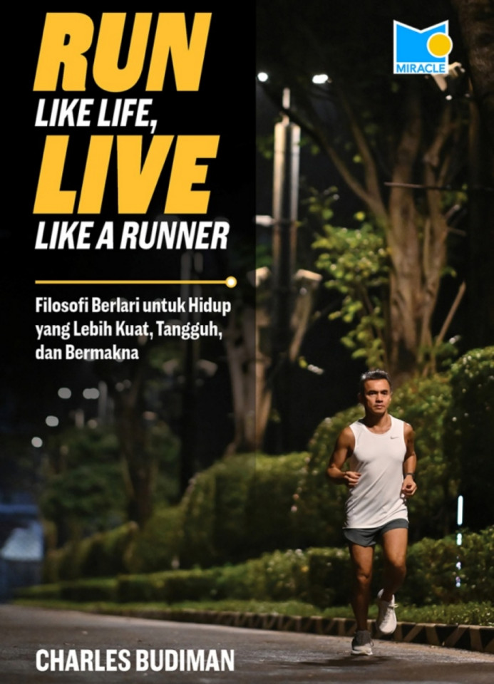 Run Like Life, Live Like A Runner: Filosori Berlari Untuk Hidup Yang Lebih Kuat, Tangguh, Dan Bermakna