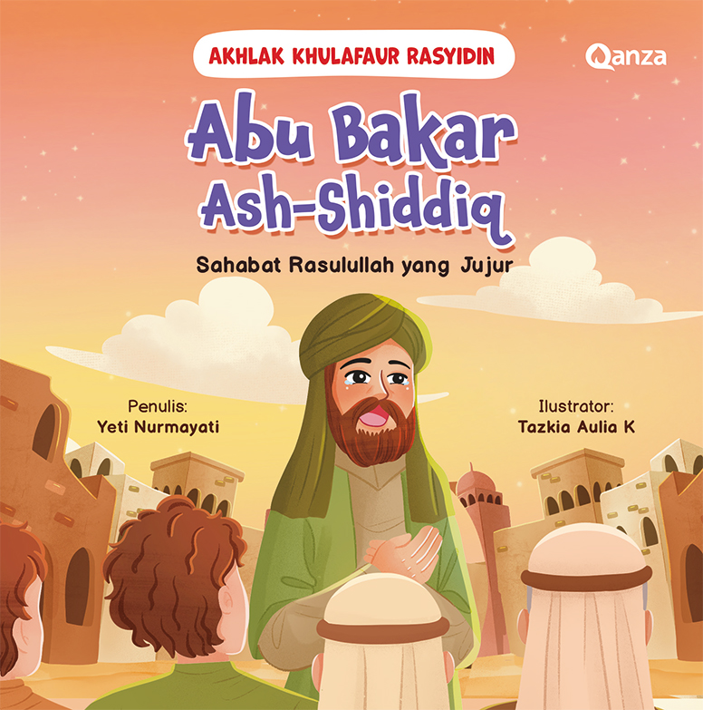 QANZA: SERI AKHLAK KHULAFAUR RASYIDIN: ABU BAKAR ASH-SHIDDIQ - SAHABAT RASULULLAH YANG JUJUR