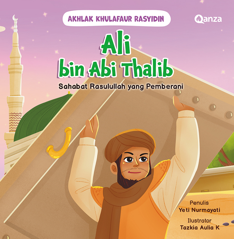 QANZA: SERI AKHLAK KHULAFAUR RASYIDIN: ALI BIN ABI THALIB - SAHABAT RASULULLAH YANG PEMBERANI
