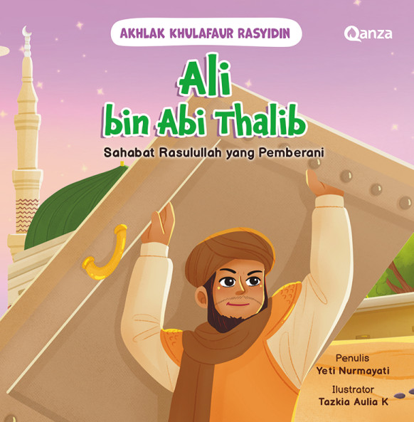 QANZA: SERI AKHLAK KHULAFAUR RASYIDIN: ALI BIN ABI THALIB - SAHABAT RASULULLAH YANG PEMBERANI